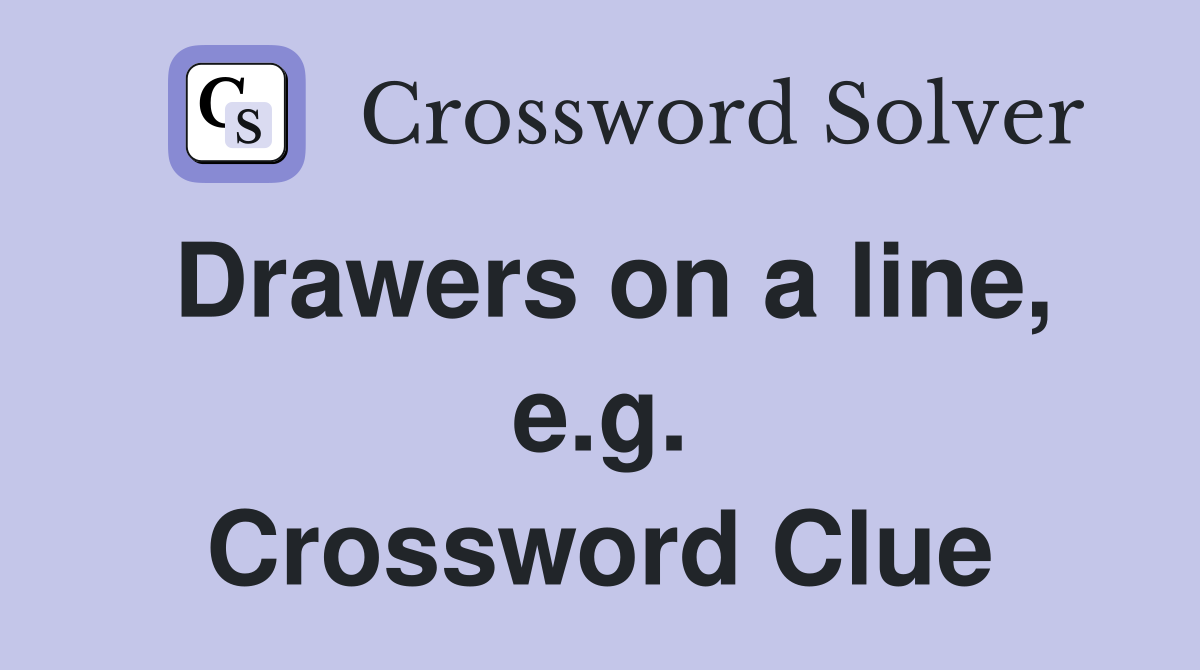 Drawers on a line, e.g. Crossword Clue