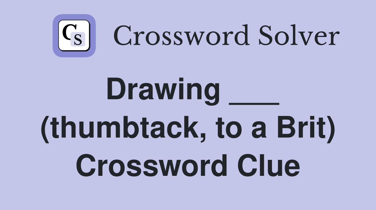 Drawing ___ (thumbtack, to a Brit) Crossword Clue