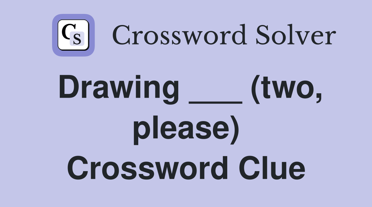Drawing ___ (two, please) Crossword Clue