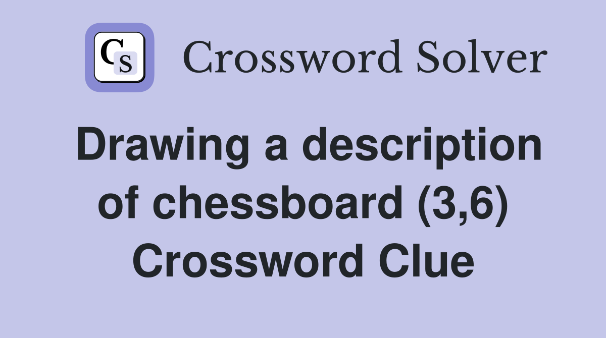 Drawing a description of chessboard (3,6) Crossword Clue