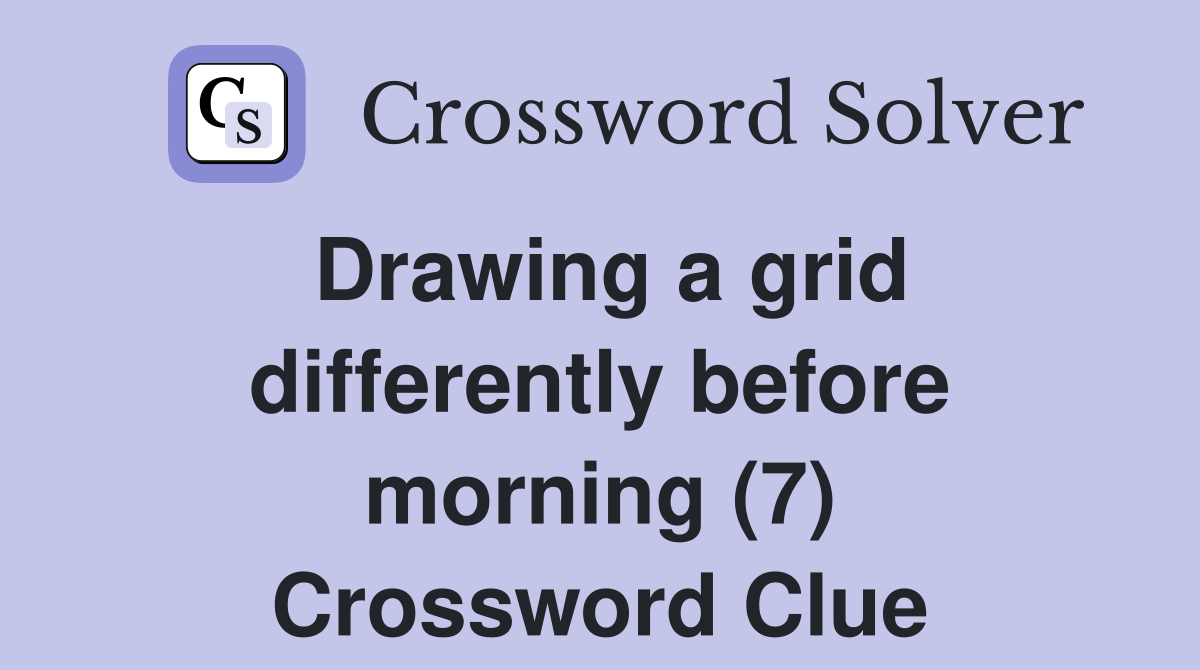 Drawing a grid differently before morning (7) Crossword Clue
