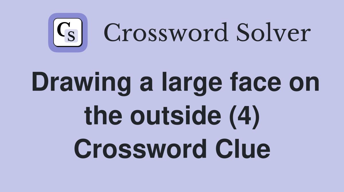 Drawing a large face on the outside (4) Crossword Clue