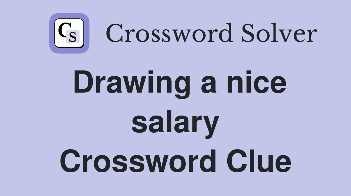 Drawing a nice salary Crossword Clue