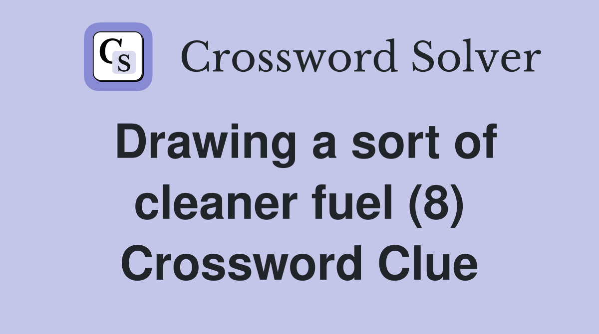 Drawing a sort of cleaner fuel (8) Crossword Clue