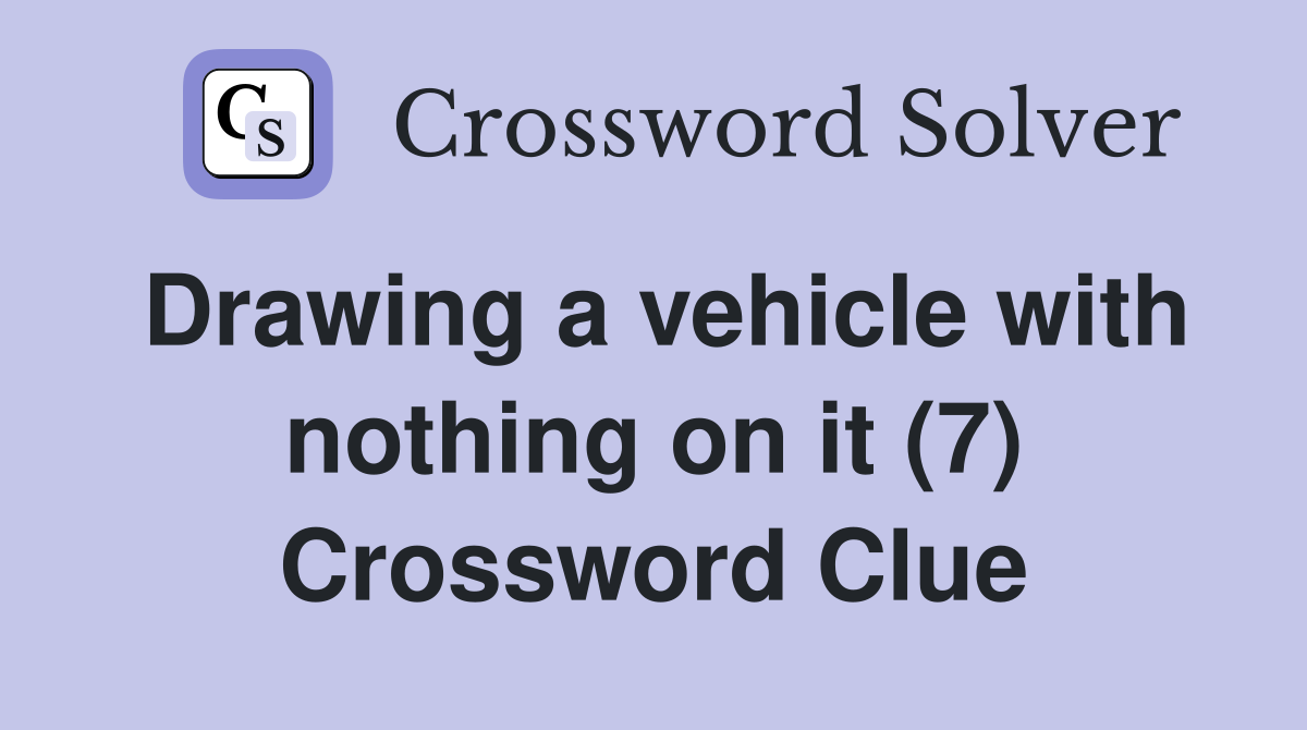 Drawing a vehicle with nothing on it (7) Crossword Clue