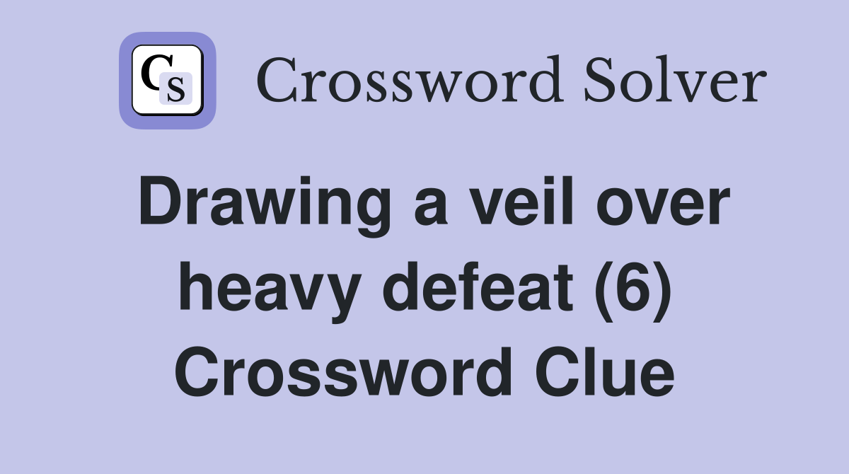 Drawing a veil over heavy defeat (6) Crossword Clue