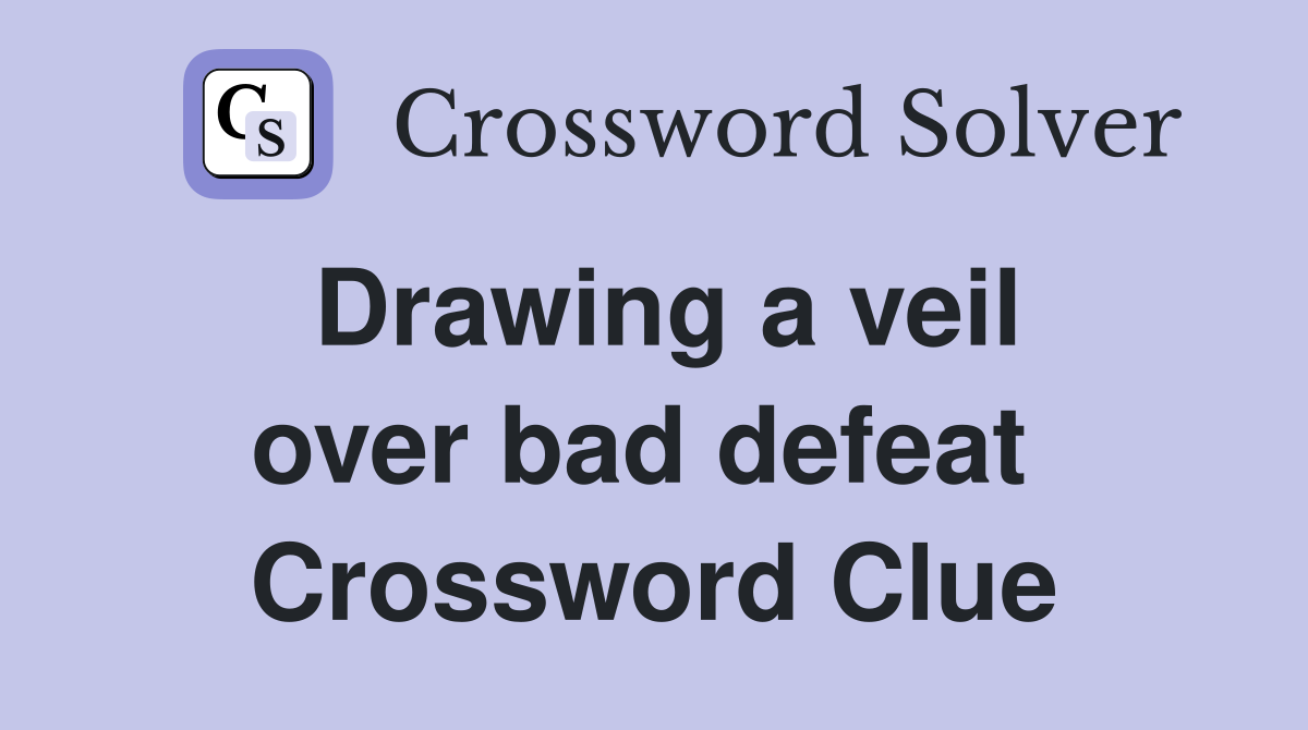 Drawing a veil over bad defeat  Crossword Clue