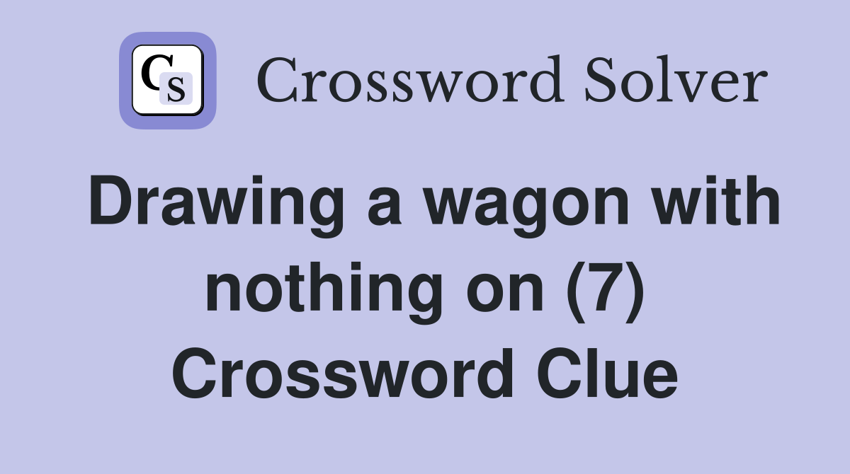 Drawing a wagon with nothing on (7) Crossword Clue