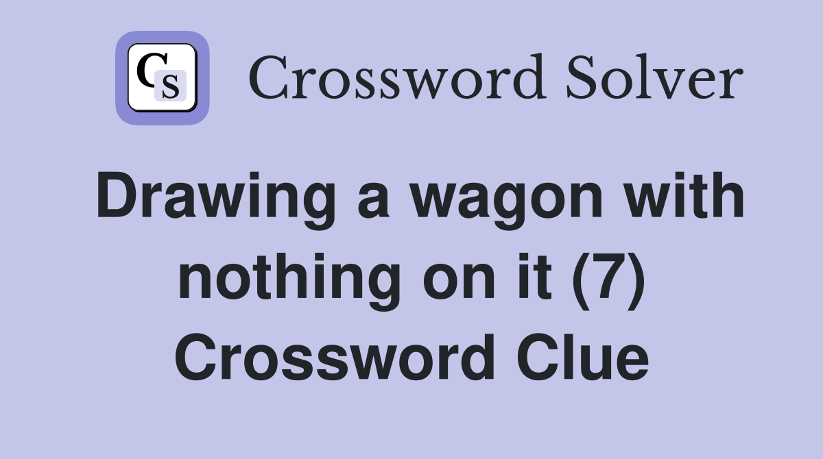 Drawing a wagon with nothing on it (7) Crossword Clue