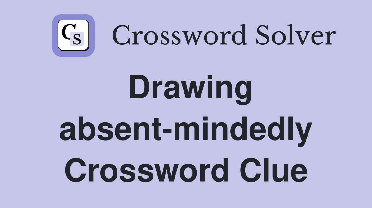 Drawing absent-mindedly Crossword Clue
