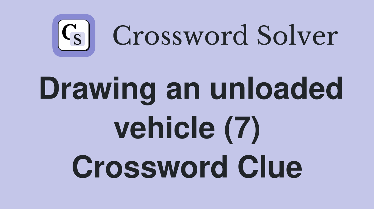 Drawing an unloaded vehicle (7) Crossword Clue