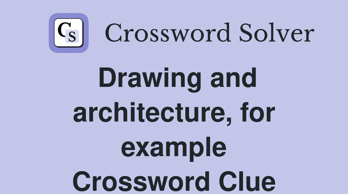 Drawing and architecture, for example Crossword Clue