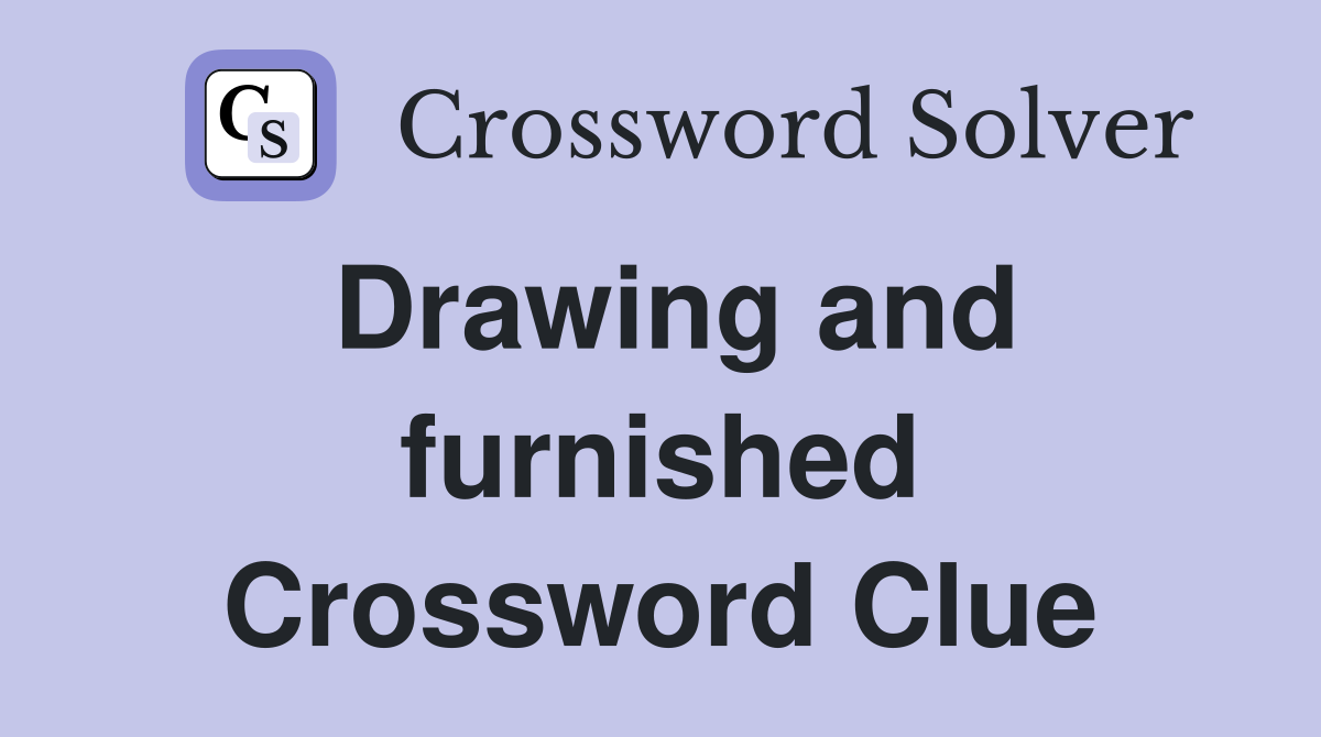 Drawing and furnished Crossword Clue