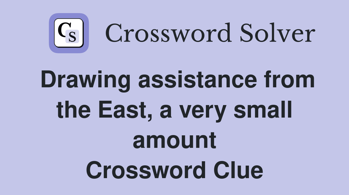 Drawing assistance from the East, a very small amount Crossword Clue
