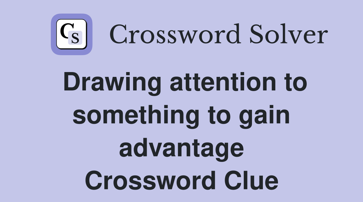 Drawing attention to something to gain advantage Crossword Clue