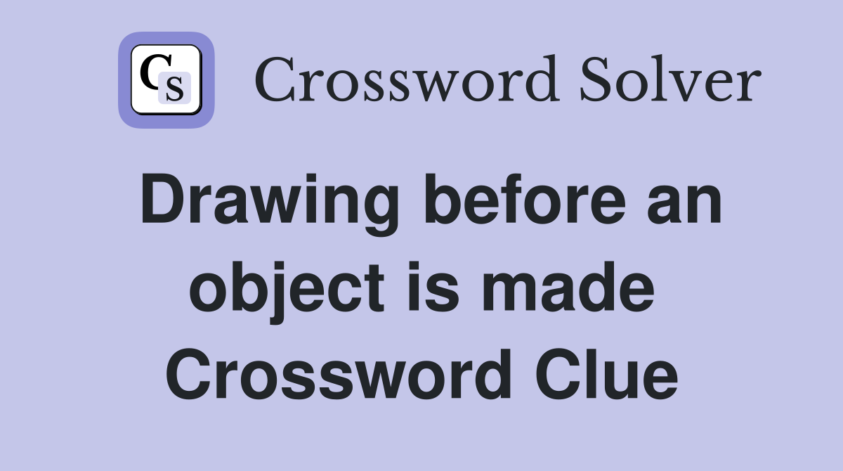 Drawing before an object is made Crossword Clue