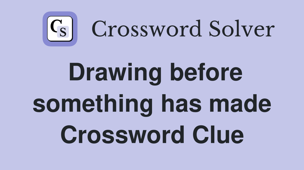 Drawing before something has made Crossword Clue