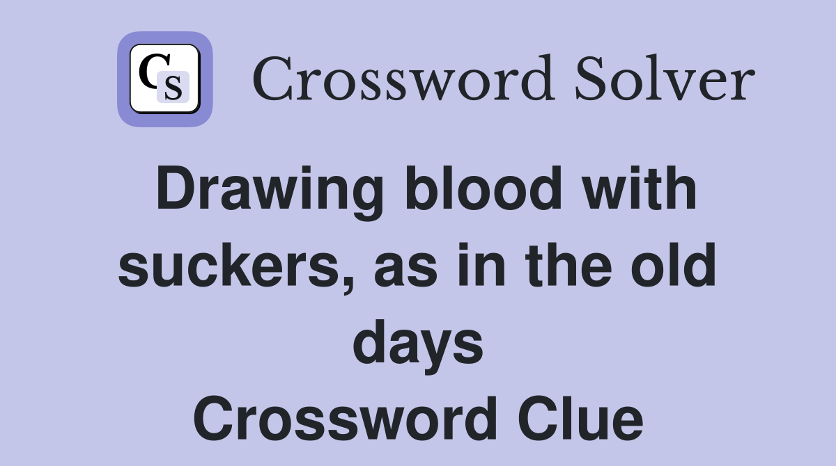 Drawing blood with suckers, as in the old days Crossword Clue