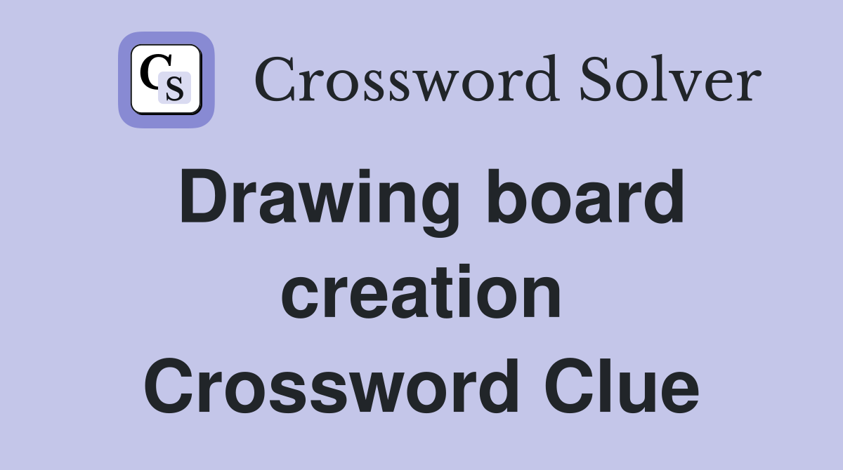 Drawing board creation Crossword Clue