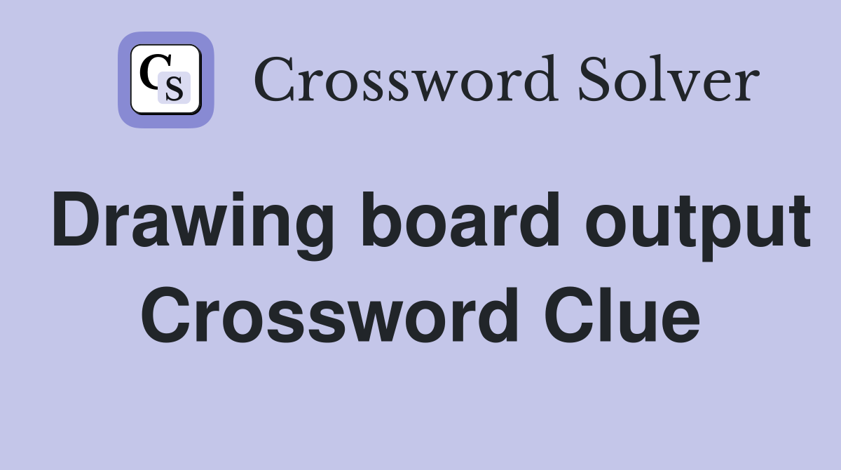 Drawing board output Crossword Clue