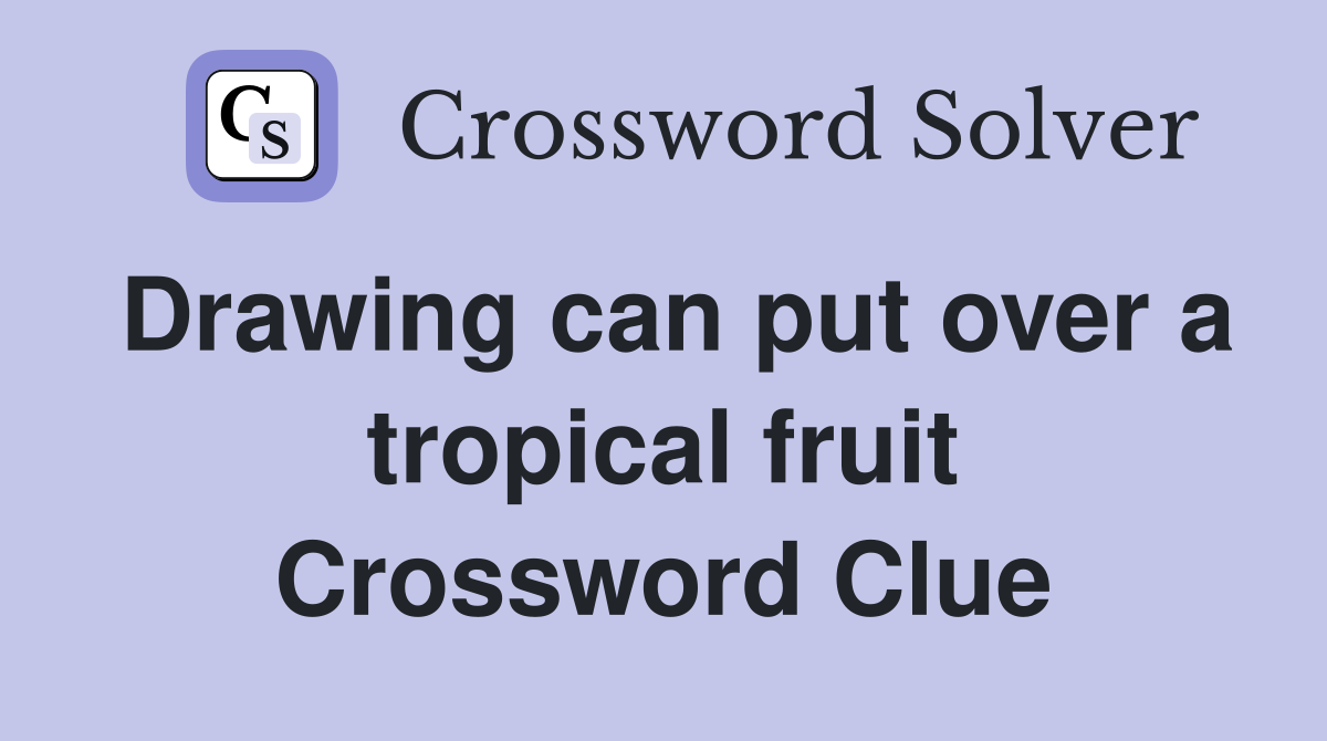 Drawing can put over a tropical fruit Crossword Clue
