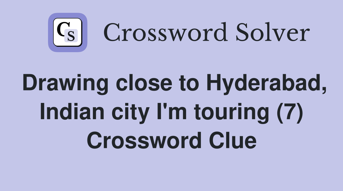 Drawing close to Hyderabad, Indian city I'm touring (7) Crossword Clue