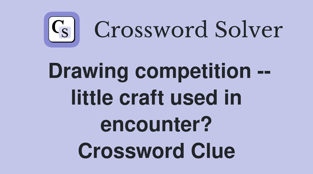 Drawing competition -- little craft used in encounter? Crossword Clue
