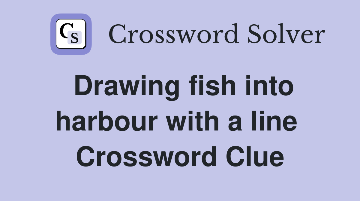 Drawing fish into harbour with a line  Crossword Clue