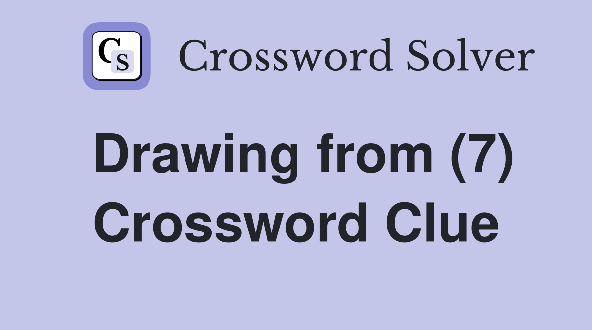 Drawing from (7) Crossword Clue