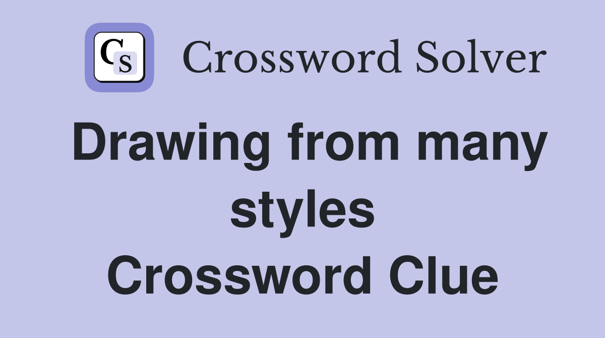 Drawing from many styles Crossword Clue