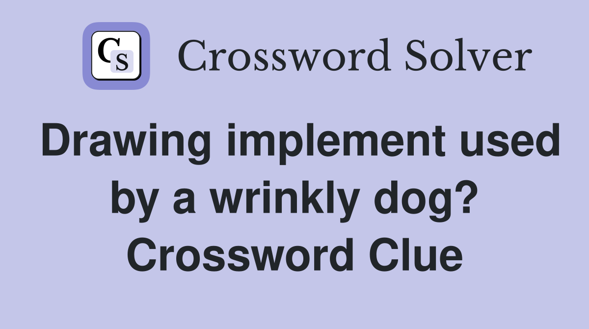 Drawing implement used by a wrinkly dog? Crossword Clue