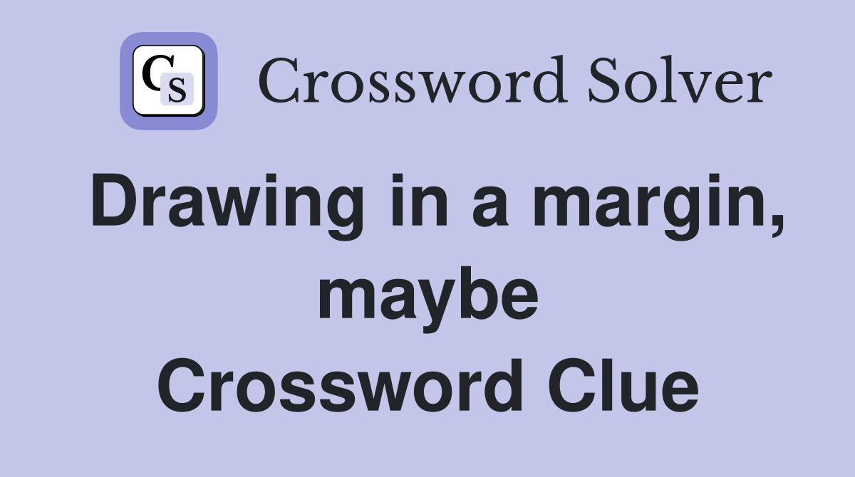 Drawing in a margin, maybe Crossword Clue