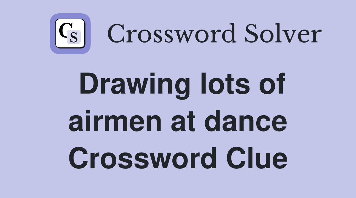 Drawing lots of airmen at dance Crossword Clue