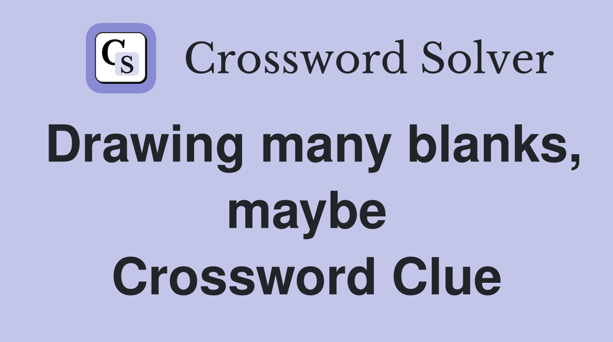Drawing many blanks, maybe Crossword Clue