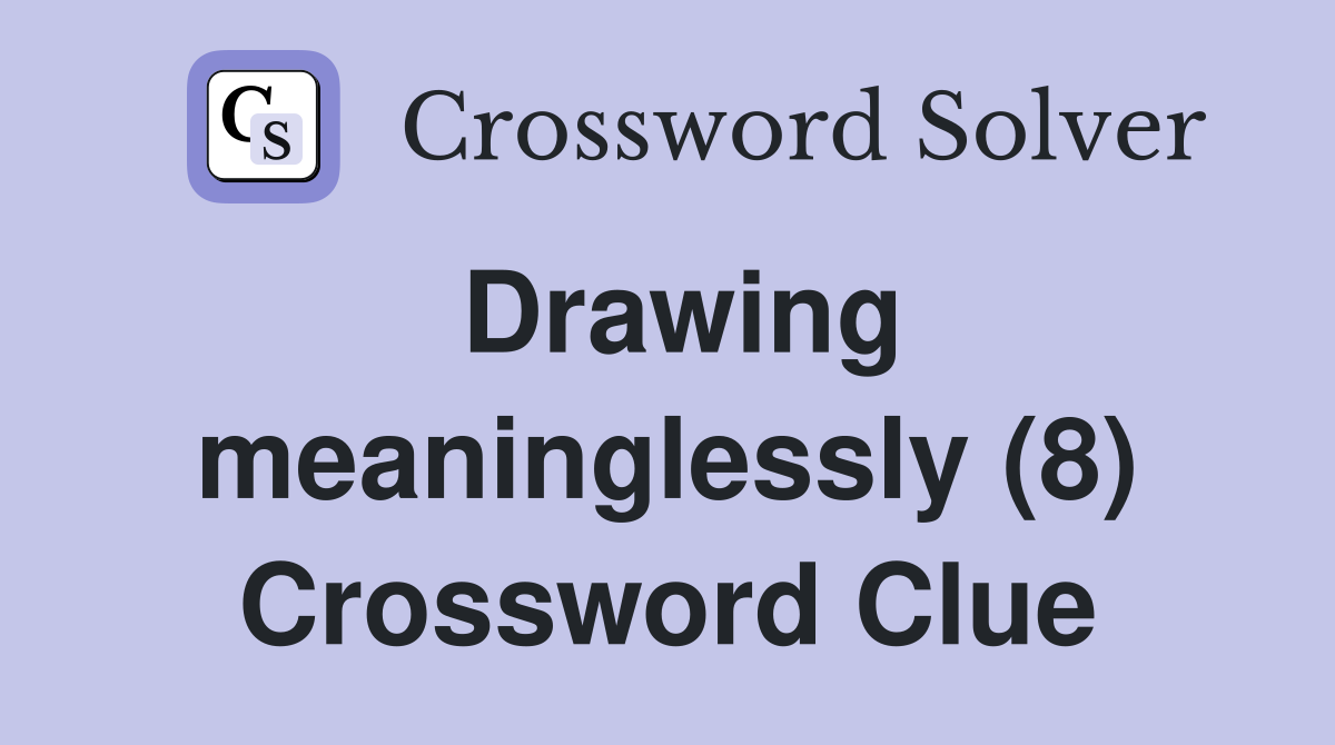 Drawing meaninglessly (8) Crossword Clue