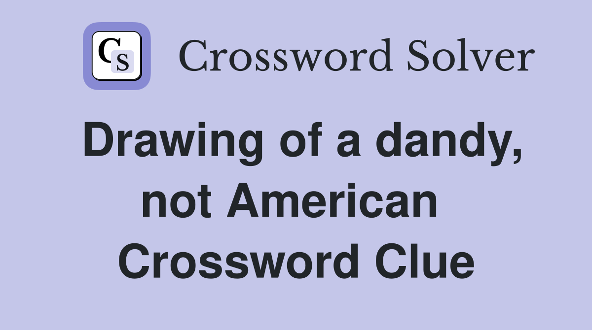 Drawing of a dandy, not American  Crossword Clue