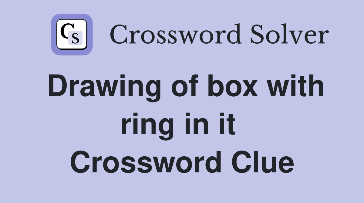 Drawing of box with ring in it  Crossword Clue