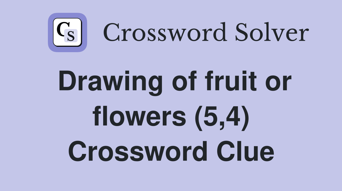 Drawing of fruit or flowers (5,4) Crossword Clue