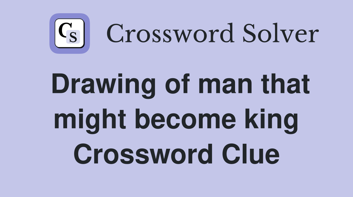 Drawing of man that might become king Crossword Clue