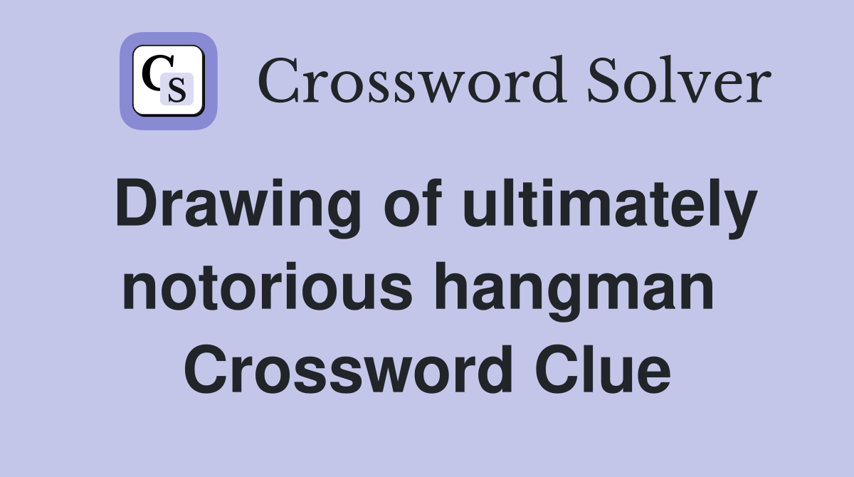 Drawing of ultimately notorious hangman  Crossword Clue