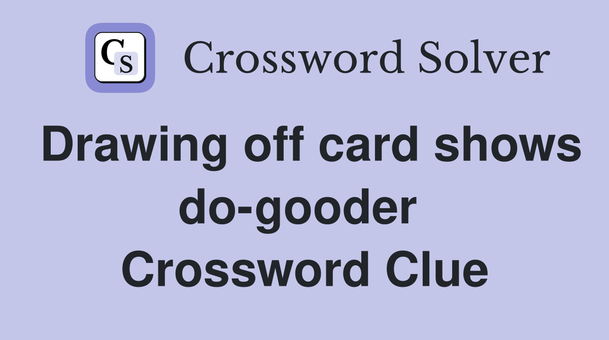 Drawing off card shows do-gooder  Crossword Clue