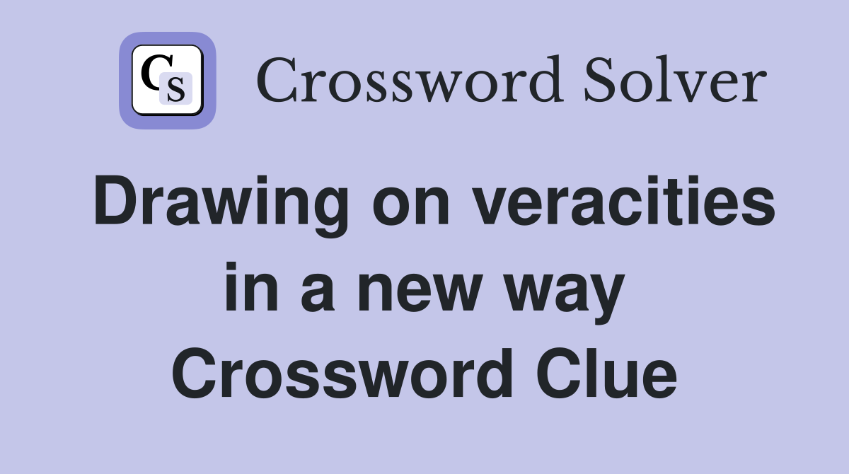 Drawing on veracities in a new way Crossword Clue