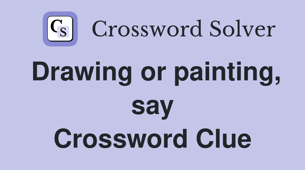 Drawing or painting, say Crossword Clue
