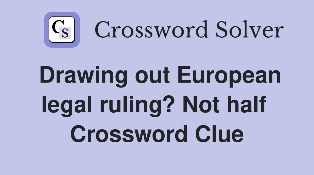 Drawing out European legal ruling? Not half  Crossword Clue