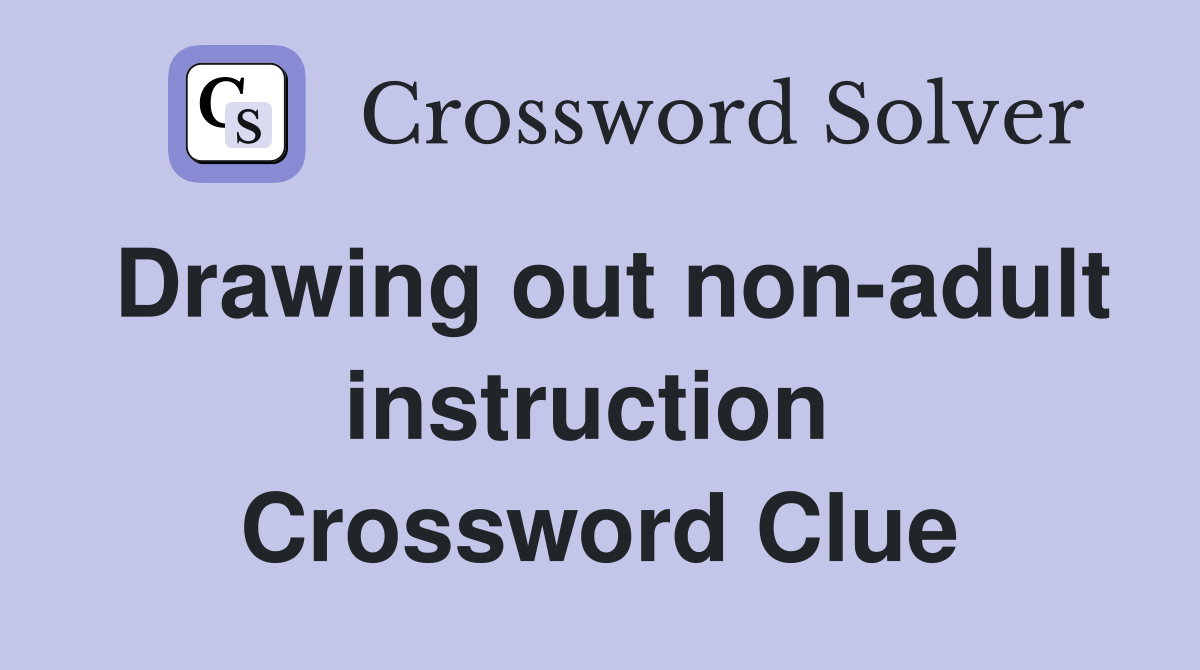 Drawing out non-adult instruction  Crossword Clue