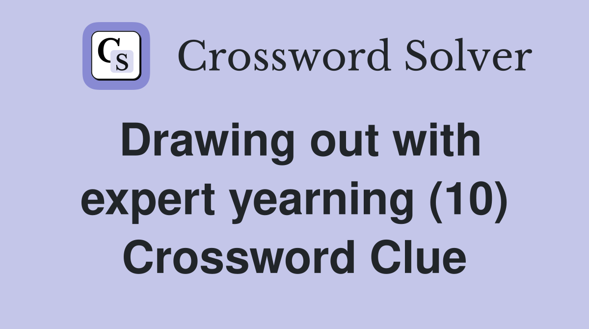 Drawing out with expert yearning (10) Crossword Clue