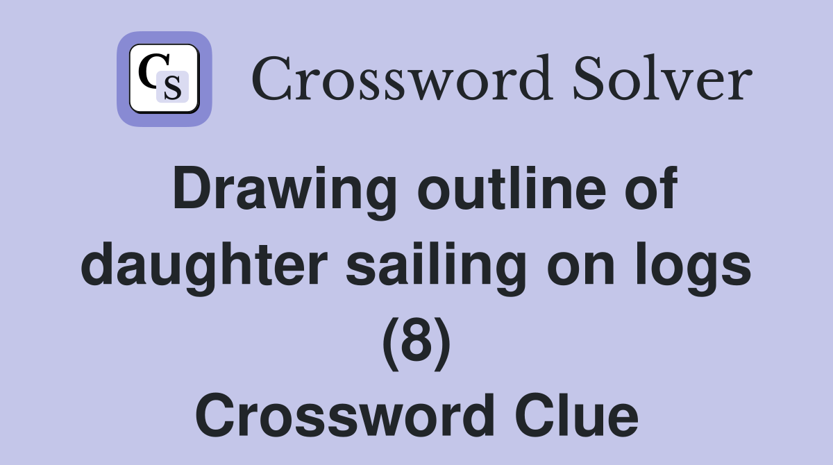 Drawing outline of daughter sailing on logs (8) Crossword Clue