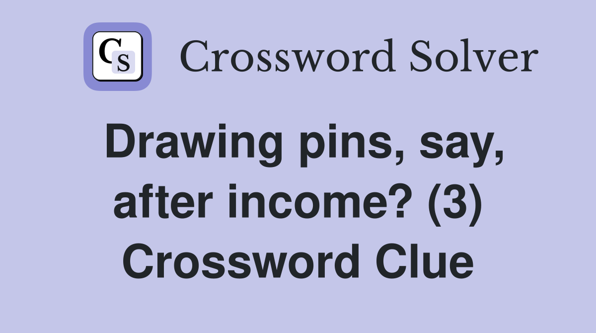 Drawing pins, say, after income? (3) Crossword Clue