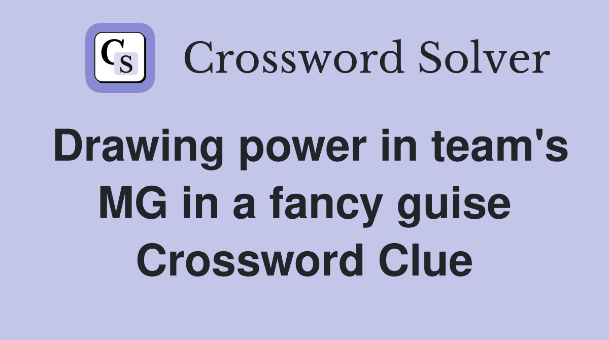 Drawing power in team's MG in a fancy guise Crossword Clue