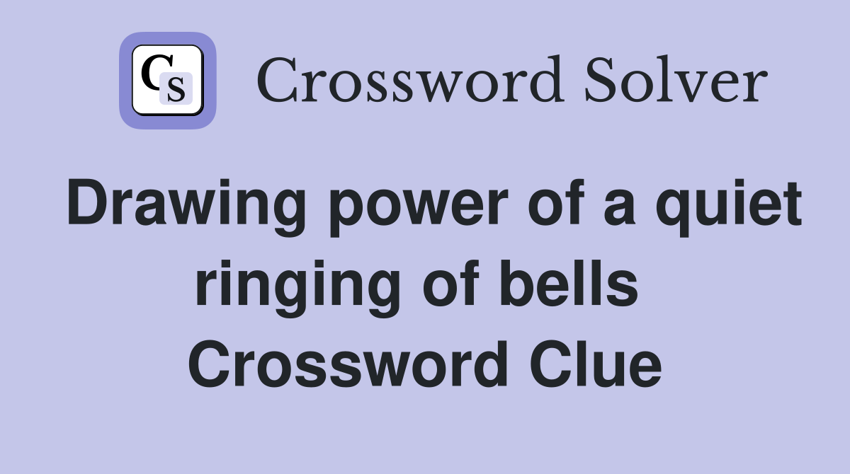 Drawing power of a quiet ringing of bells  Crossword Clue